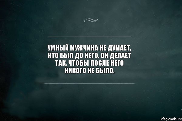 Что делает услышать. Умный мужчина не думает кто был до него. Умный мужчина цитаты. Цитаты чтобы задуматься. Я ненавижу всех.