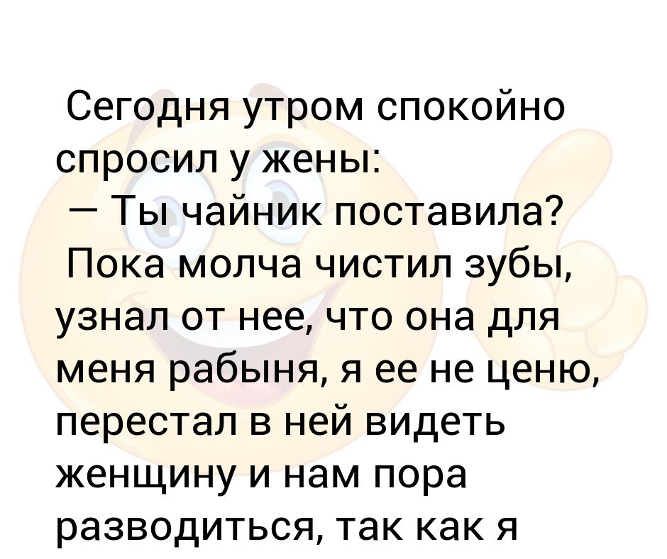 Спокойно спрашивать. Сегодня утром жену спросила чайник поставить. Утром попросил жену поставить чайник. Анекдот муж попросил чайник поставить. Попросил жену поставить чайник.